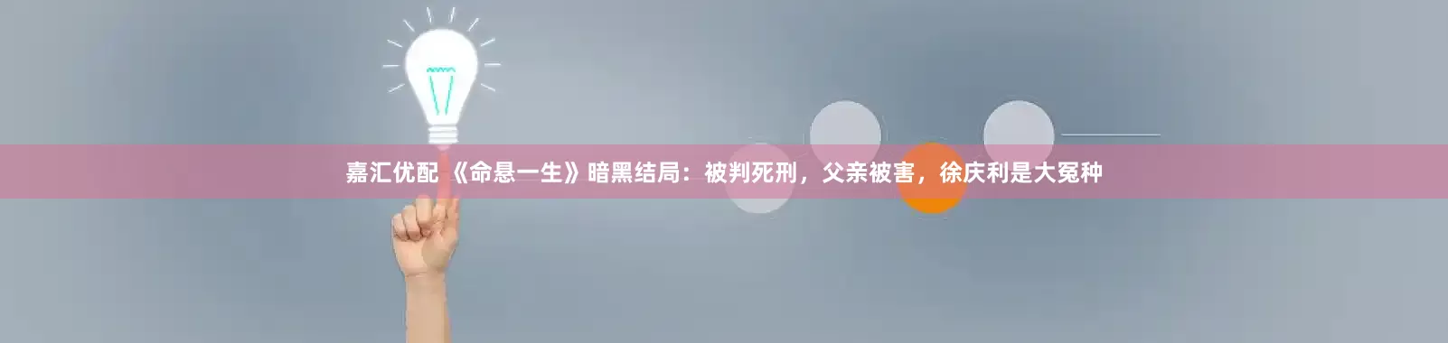 嘉汇优配 《命悬一生》暗黑结局：被判死刑，父亲被害，徐庆利是大冤种